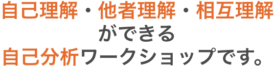 自己理解・他者理解・相互理解ができる 自己分析ワークショップです。